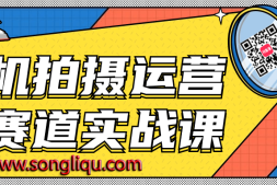 手机拍摄运营各赛道实战课