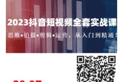 2023抖音短视频全套实战课:思维+拍摄+剪辑+运营,从入门到精通!